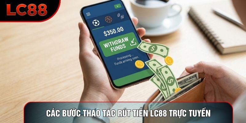 Các bước thao tác rút tiền LC88 trực tuyến