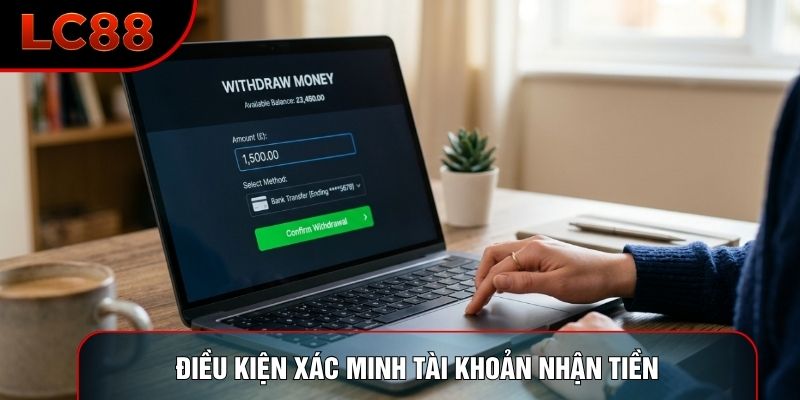 Điều kiện xác minh tài khoản nhận tiền