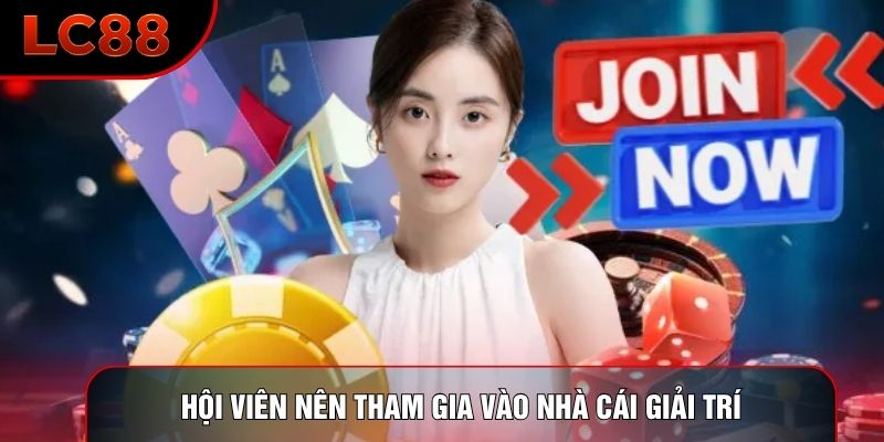 Hội viên nên tham gia vào nhà cái giải trí