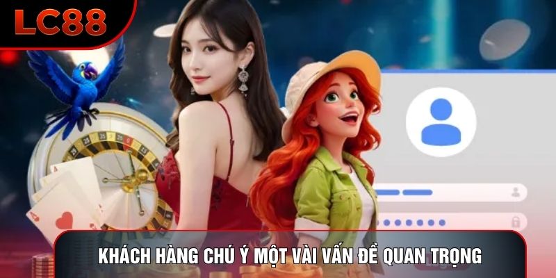 Khách hàng chú ý một vài vấn đề quan trọng