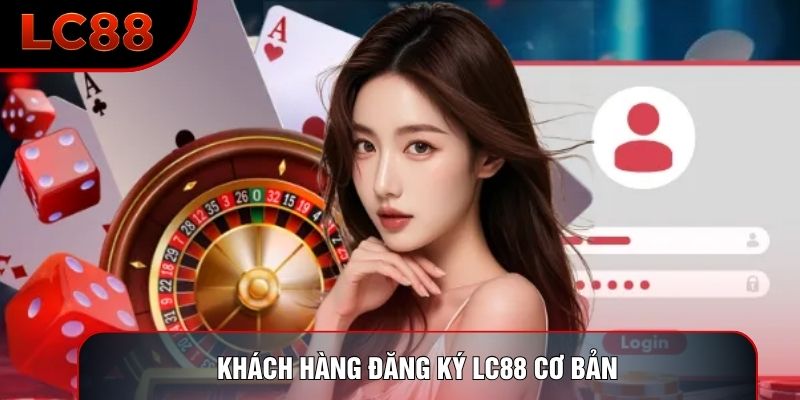 Khách hàng đăng ký LC88 cơ bản