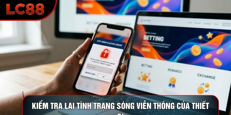 Kiểm tra lại tình trạng sóng viễn thông của thiết bị