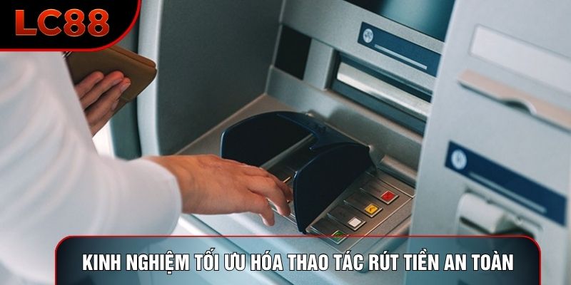 Kinh nghiệm tối ưu hóa thao tác rút tiền an toàn