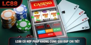 LC88 Có Hợp Pháp Không Cùng Giải Đáp Chi Tiết Về Pháp Lý