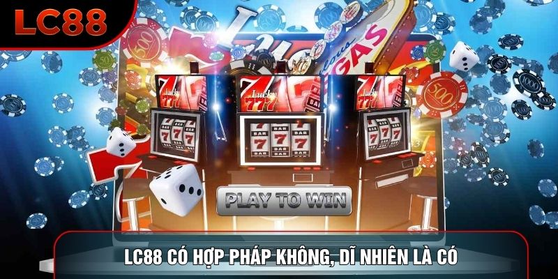 LC88 có hợp pháp không, dĩ nhiên là có