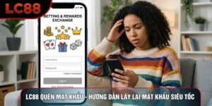 LC88 Quên Mật Khẩu - Hướng Dẫn Lấy Lại Mật Khẩu Siêu Tốc