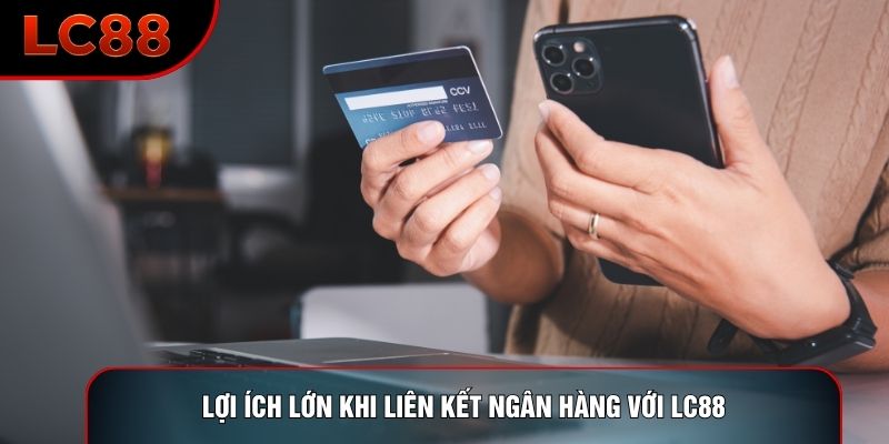 Lợi ích lớn khi liên kết ngân hàng với LC88