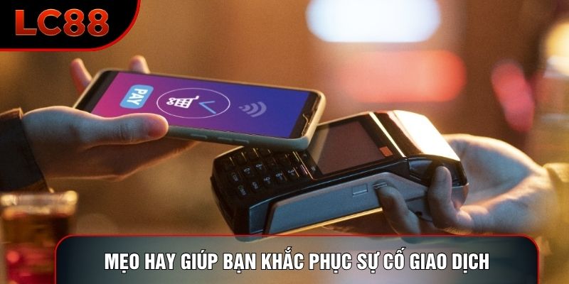 Mẹo hay giúp bạn khắc phục sự cố giao dịch