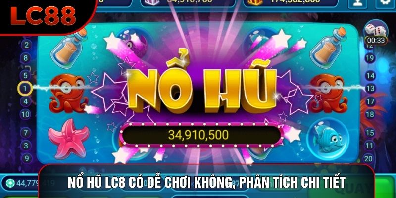 Nổ Hũ Lc8 Có Dễ Chơi Không, Phân Tích Chi Tiết Cho Newbie