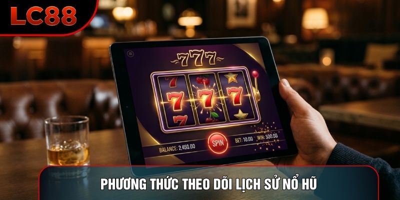 Phương thức theo dõi lịch sử nổ hũ