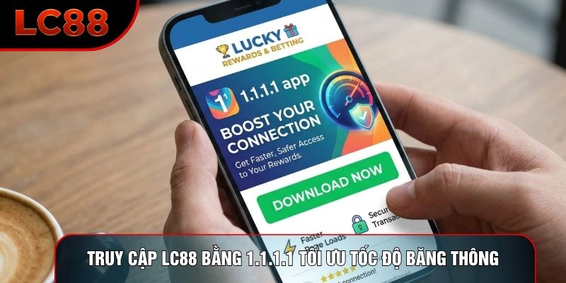 Truy Cập LC88 Bằng 1.1.1.1 Tối Ưu Tốc Độ Băng Thông